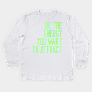 Be The Energy You Want to Attract Kids Long Sleeve T-Shirt